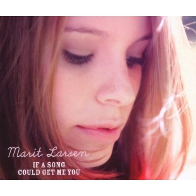 Marit Larsen - If A Song Could Get Me You