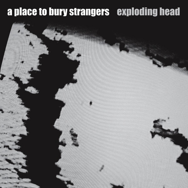 A Place To Bury Strangers - Exploding Head