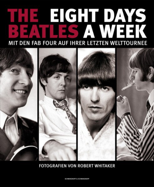 Robert Whitaker - The Beatles: Eight Days A Week. Mit den Fab Four auf ihrer letzten Welttournee