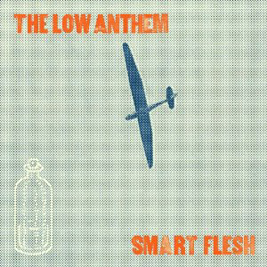 The Low Anthem - Smart Flesh