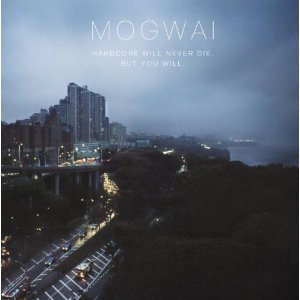 Mogwai - Hardcore Will Never Die, But You Will