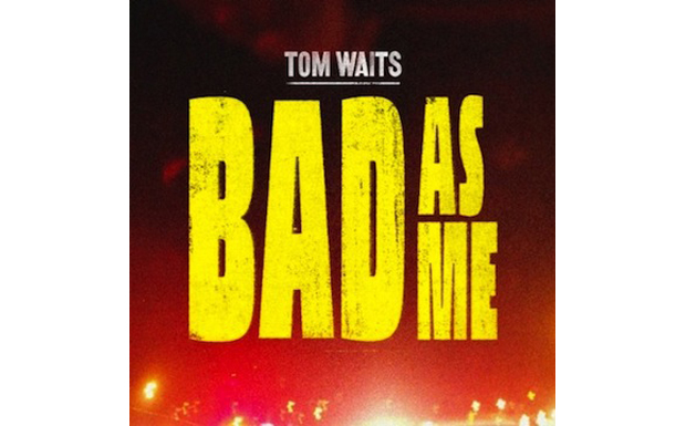 Tom Waits - Bad As Me