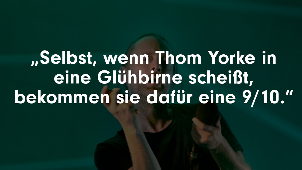Linus Volkmann hat von Radiohead eine ähnlich hohe Meinung wie Noel Gallagher, der obigen Spruch einst brachte. Doof nur, dass Volkmann auch Oasis geringschätzt. Coming soon.
